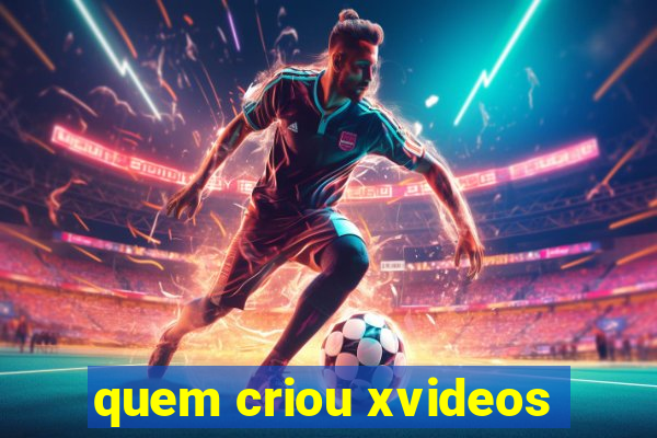 quem criou xvideos